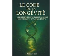 Le Code de la Longévité: Les secrets scientifiques et naturels pour mieux vivre et plus longtemps