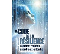 Le code de la résilience: comment rebondir quand tout s'effondre