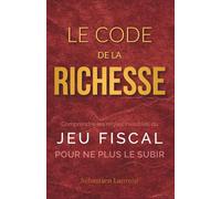 Le Code de la Richesse : Comprendre les règles invisibles du jeu fiscal pour ne plus le subir: 1
