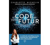 Le code de votre futur: Comment influencer et créer votre réalité avant qu'elle n’existe