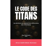 LE CODE DES TITANS: Les décisions qui séparent les millionnaires des milliardaires