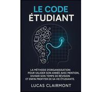 Le Code Étudent: La méthode d'organisation pour valider son année avec mention, diviser son temps de révision et enfin profiter de sa vie étudiante.