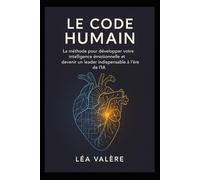 Le Code Humain: La méthode pour développer votre intelligence émotionnelle et devenir un leader indispensable à l’ère de l’IA.