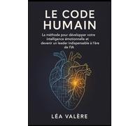 Le Code Humain: La méthode pour développer votre intelligence émotionnelle et devenir un leader indispensable à l'ère de l'IA.