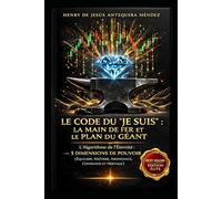 LE CODE JE SUIS : LA MAIN DE FER ET LE PLAN DU GÉANT: L'Algorithme de l'Éternité : 5 Dimensions de Pouvoir (Équilibre, Maîtrise, Abondance, Connexion et Héritage)