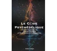 Le Code Psychédélique: Neurotransmetteurs, Sagesse Chimique et Modélisation de la Conscience.