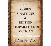 LE CODEX SINAITICUS & ÉDITION COMPARATIVE DU VATICAN (GROS CARACTÈRES): Variations textuelles et versets perdus dans les anciens manuscrits bibliques ... contexte historique et commentaire en regard