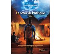 Le coeur de l'Afrique - Tome I: Un voyage de la tradition Yakpa à l'international au service de l'humanité