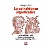Le coincidenze significative. Da Lovecraft a Jung, da Mussolini a Moro, la sincronicità e la politica. Nuova ediz.