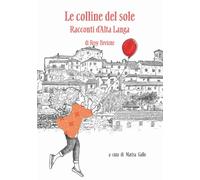 Le colline del sole. Racconti d'Alta Langa - 2024 - Il Cielo Stel