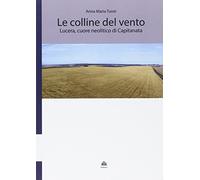 Le colline del vento. Lucera, cuore neolitico di Capitanata