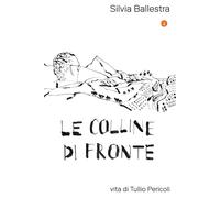 Le colline di fronte. Vita di Tullio Pericoli [Paperback] Ballestra, Silvia