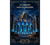 Le colonne sotto la piramide: Giza tra scoperte documentate e città immaginate