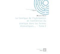 Le Comique de l'hybridation et l'exhibition du comique dans les formes dramatiques... - Tome 2