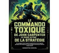 Le Commando Toxique de John Carpenter - Le Guide Ultime de la Stratégie: Un compagnon visuel complet et approfondi avec des images de gameplay, des ... avancées pour maîtriser chaque mission