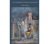 LE COMMEDIE DI MARCO ACCIO PLAUTO: VOLTE IN PROSA. Primo volume: MILES GLORIOSUS, MOSTELLARIA, CURCULIO, RUDENS, CAPTIVI, POENULUS, PSEUDOLUS, TRINUMMUS, ASINARIA