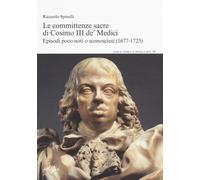 Le committenze sacre di Cosimo III de’ Medici. Episodi poco noti o sconosciuti (