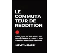 Le Commutateur de Reddition: Le Contrôle Est une Dépendance, L'Anxiété Est le Retrait, et C'Est le Remède Audacieux et Pratique