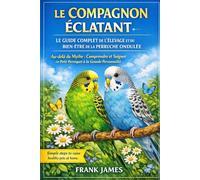LE COMPAGNON ÉCLATANT : LE GUIDE COMPLET DE L'ÉLEVAGE ET DU BIEN-ÊTRE DE LA PERRUCHE ONDULÉE: Au-delà du Mythe : Comprendre et Soigner ce Petit Perroquet à la Grande Personnalité