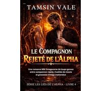 Le Compagnon Rejeté de l’Alpha: Une romance MM Omegaverse de loups-garous entre compagnon rejeté, rivalités de meute et grossesse Oméga inattendue