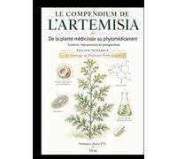 LE COMPENDIUM DE L'ARTEMISIA: De la plante médicinale au phytomédicament: Science, mécanismes et perspectives
