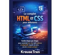 Le complet HTML et CSS pour débutants: Guide étape par étape pour concevoir des sites web modernes et adaptatifs à partir de zéro, avec des exemples pratiques