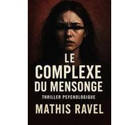 Le Complexe du Mensonge : Thriller psychologique et dystopique sur la vérité, la manipulation et le pouvoir: Quand la vérité s’effondre, le mensonge devient une arme