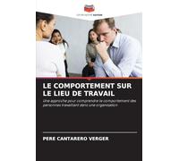 LE COMPORTEMENT SUR LE LIEU DE TRAVAIL: Une approche pour comprendre le comportement des personnes travaillant dans une organisation