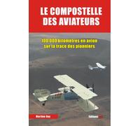 Le compostelle des aviateurs: 100 000 kilomètres en avion sur la trace des pionniers