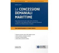 Le concessioni demaniali marittime. Dagli istituti generali alla Legge sulla concorrenza n. 118/2022 sugli affidamenti delle concessioni demaniali marittime con finalità turistico ricreative. Con...
