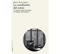 Le condizioni del senso. Il cinema sperimentale di Abbas Kiarostami [Paperback]
