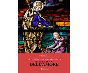 Le Confessiones di Sant'Agostino ed il lessico dell'amore - [EBS Print]