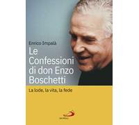 Le confessioni di don Enzo Boschetti. La lode, la vita, la fede