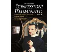 Le confessioni di un illuminato. Vol. 4: Capi segreti, superiori sconosciuti e maestri invisibili. Chi tira le fila del potere occulto dal mondo alieno