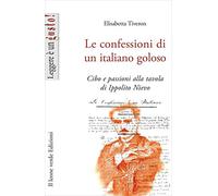 Le confessioni di un italiano goloso. Cibo e passioni alla tavola di Ippolito Nievo