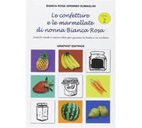 Le confetture e le marmellate di nonna Bianca Rosa. Antichi modi e nuove i...