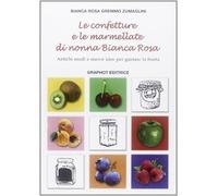 Le confetture e le marmellate di nonna Bianca Rosa. Antichi modi e nuove i...