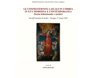 Le Confraternite Laicali in Umbria in Eta' Moderna e Contemporanea. Storia Istit