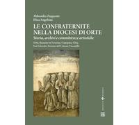 Le confraternite nella diocesi di Orte. Storia, archivi e committenze artistiche. Orte, Bassano in Teverina, Canepina, Chia, San Liberato, Soriano nel Cimino, Vasanello