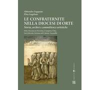 Le confraternite nella diocesi di Orte. Storia, archivi e committenze artistiche. Orte, Bassano in Teverina, Canepina, Chia, San Liberato, Soriano nel Cimino, Vasanello
