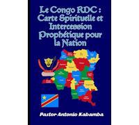 Le Congo RDC : Carte Spirituelle et Intercession Prophétique pour la Nation