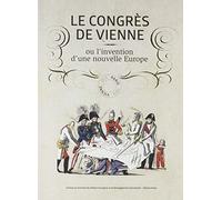 Le congrès de Vienne ou l'invention d'une nouvelle Europe