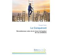 Le Conquérant: Révolutionnez votre vie et vivez à la hauteur de vos ambitions