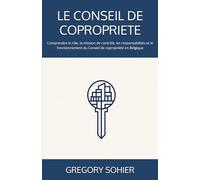 LE CONSEIL DE COPROPRIETE: Comprendre le rôle, la mission de contrôle, les responsabilités et le fonctionnement du Conseil de copropriété en Belgique