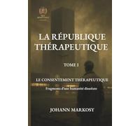 Le Consentement Thérapeutique: Fragments d’une humanité dissolute - Tome 1 de La République Thérapeutique