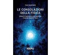 Le consolazioni della fisica. Perché le meraviglie dell'universo possono rendere felici