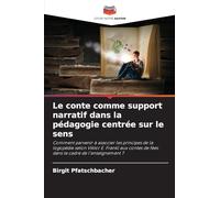 Le conte comme support narratif dans la pédagogie centrée sur le sens: Comment parvenir à associer les principes de la logopédie selon Viktor E. ... de fées dans le cadre de l'enseignement ?