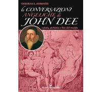 Le conversazioni angeliche di John Dee. Cabala, alchimia e fine del mondo
