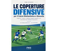 Le Coperture Difensive: Diagonali, scalate e raddoppi spiegati semplice, con 18 esercitazioni per il calcio dilettantistico e giovanile