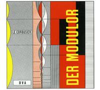 Le Corbusier - Der Modulor: Darstellung eines in Architektur u. Technik allg. anwendbaren harmonischen Maßes im menschl. Maßstab